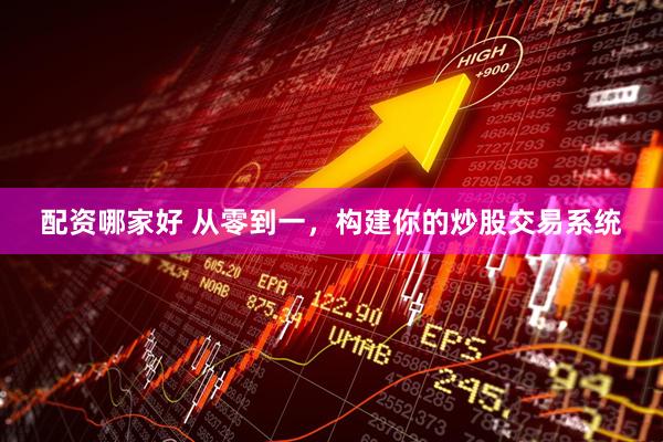 配资哪家好 从零到一，构建你的炒股交易系统